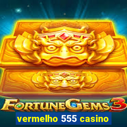 vermelho 555 casino